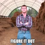 figure it out | FIGURE IT OUT | image tagged in letterkenny,figure it out | made w/ Imgflip meme maker