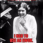 Thanks DashHopes, love this template! | I WANTED TO COOK SOME CHINESE FOOD WHEN I WAS ON ENDOR. I HAD TO USE AN EWOK. | image tagged in princess leia puns,ewok,endor,dashhopes,chinese food | made w/ Imgflip meme maker