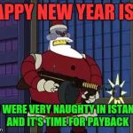 Robot Santa Doesn't Like Imposters | HAPPY NEW YEAR ISIS; YOU WERE VERY NAUGHTY IN ISTANBUL AND IT'S TIME FOR PAYBACK | image tagged in robot santa,new years | made w/ Imgflip meme maker