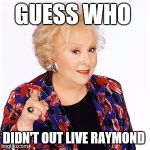 Doris roberts  | GUESS WHO; DIDN'T OUT LIVE RAYMOND | image tagged in doris roberts,died in 2016,raymond  guess who,memes,funny | made w/ Imgflip meme maker