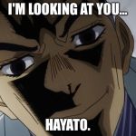 Kira's Looking at You | I'M LOOKING AT YOU... HAYATO. | image tagged in kira close-up,memes | made w/ Imgflip meme maker