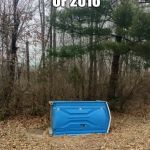 fallen porta potty | PERFECT SUMMARY OF 2016; DO YOU AGREE? | image tagged in fallen porta potty | made w/ Imgflip meme maker