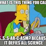 Sarcasm Detector | WHAT IS THIS THING YOU CALL; S..S..S-AR-C-ASM? BECAUSE IT DEFIES ALL SCIENCE | image tagged in sarcasm detector | made w/ Imgflip meme maker