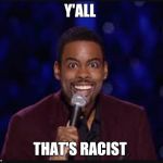 Chris rock | Y'ALL; THAT'S RACIST | image tagged in chris rock,racist,memes,funny | made w/ Imgflip meme maker