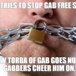 Censorship | APPLE TRIES TO STOP GAB FREE SPEECH; ANDREW TORBA OF GAB GOES NUCLEAR.  GABBERS CHEER HIM ON. | image tagged in censorship | made w/ Imgflip meme maker