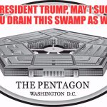The Pentagon | MR. PRESIDENT TRUMP, MAY I SUGGEST YOU DRAIN THIS SWAMP AS WELL | image tagged in the pentagon | made w/ Imgflip meme maker