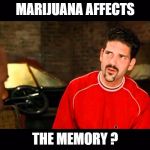 Marijuana Affects Memory | MARIJUANA AFFECTS; THE MEMORY ? | image tagged in marijuana affects memory | made w/ Imgflip meme maker