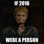 cersei | IF 2016; WERE A PERSON | image tagged in cersei | made w/ Imgflip meme maker