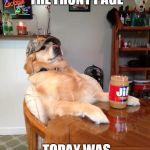 Help this make front page | GOT 3 MEMES ON THE FRONT PAGE; TODAY WAS A GOOD DAY | image tagged in redneck retriever | made w/ Imgflip meme maker