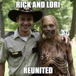 The Walking Dead Rick Grimes | RICK AND LORI; REUNITED | image tagged in the walking dead rick grimes | made w/ Imgflip meme maker