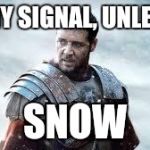 Gladiator | AT MY SIGNAL, UNLEASH; SNOW | image tagged in gladiator | made w/ Imgflip meme maker