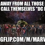 Marvel | TO GET AWAY FROM ALL THOSE PEOPLE WHO CALL THEMSELVES "DC FANS"; IMGFLIP.COM/M/MARVEL | image tagged in marvel | made w/ Imgflip meme maker
