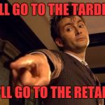 Dr Who Pointing | I'LL GO TO THE TARDIS; YOU'LL GO TO THE RETARDIS | image tagged in dr who pointing | made w/ Imgflip meme maker