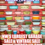 vintage pyrex | THINGS YOU FIND AT; NW'S LARGEST GARAGE SALE & VINTAGE SALE
 WWW.NWGSALES.COM | image tagged in vintage pyrex | made w/ Imgflip meme maker
