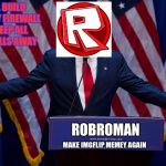 an update for when the Election goes on | I WILL BUILD A MIGHTY FIREWALL AND KEEP ALL THE TROLLS AWAY; ROBROMAN; MAKE IMGFLIP MEMEY AGAIN | image tagged in trump bruh,imgflip election | made w/ Imgflip meme maker