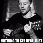 Hiddles guitar | NOTHING TO SEE HERE. JUST LOKI PLAYING HIS GUITAR. | image tagged in hiddles guitar | made w/ Imgflip meme maker