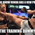 Ronda Rousey | DID ANYONE KNOW RONDA HAS A NEW PROFESSION; THE TRAINING DUMMY | image tagged in ronda rousey | made w/ Imgflip meme maker