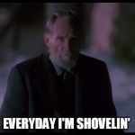 old man marley home alone shovel | EVERYDAY I'M SHOVELIN' | image tagged in old man marley home alone shovel | made w/ Imgflip meme maker