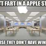 Apple Store | DON'T FART IN A APPLE STORE; BECAUSE THEY DON'T HAVE WINDOWS | image tagged in apple store | made w/ Imgflip meme maker