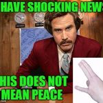 This is not real news. | I HAVE SHOCKING NEWS; THIS DOES NOT MEAN PEACE | image tagged in anchorman | made w/ Imgflip meme maker