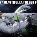 Beautiful Earth  | THERE'S A BEAUTIFUL EARTH OUT TONIGHT | image tagged in memes,beautiful earth | made w/ Imgflip meme maker