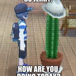 Forever Alone Pokemon Sun and Moon | SO JERRY, HOW ARE YOU DOING TODAY? | image tagged in forever alone pokemon sun and moon | made w/ Imgflip meme maker