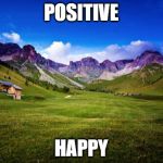 peaceful-landscape | POSITIVE; HAPPY | image tagged in peaceful-landscape | made w/ Imgflip meme maker