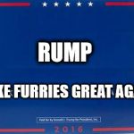 RUMP
Make furries great again! | RUMP; MAKE FURRIES GREAT AGAIN! | image tagged in trump sign,furries,furry fandom | made w/ Imgflip meme maker