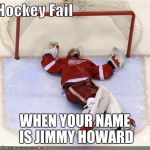 Hockey Fail | WHEN YOUR NAME IS JIMMY HOWARD | image tagged in hockey fail | made w/ Imgflip meme maker