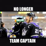 Hockey Guy | NO LONGER; TEAM CAPTAIN | image tagged in hockey guy | made w/ Imgflip meme maker
