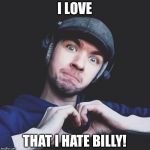 jacksepticeye | I LOVE; THAT I HATE BILLY! | image tagged in jacksepticeye | made w/ Imgflip meme maker