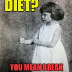 DIET? YOU MEAN BREAK BETWEEN MEALS? | image tagged in memes,overly manly toddler,dieting | made w/ Imgflip meme maker
