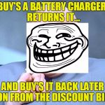 Dr Evil Austin Powers | BUY'S A BATTERY CHARGER, RETURNS IT... AND BUY'S IT BACK LATER ON FROM THE DISCOUNT BIN | image tagged in dr evil austin powers | made w/ Imgflip meme maker