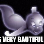 betycasper | IS VERY BAUTIFUL !! | image tagged in funny | made w/ Imgflip meme maker