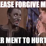 Othello | PLEASE FORGIVE ME I; NEVER MENT TO HURT YOU | image tagged in othello | made w/ Imgflip meme maker