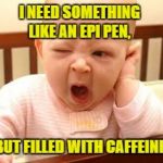 sleepy | I NEED SOMETHING LIKE AN EPI PEN, BUT FILLED WITH CAFFEINE. | image tagged in sleepy,caffeine,epi pen,funny,funny memes,tired | made w/ Imgflip meme maker