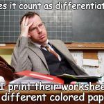 out of depth teacher | Does it count as differentiation; if I print their worksheets on different colored paper? | image tagged in out of depth teacher | made w/ Imgflip meme maker
