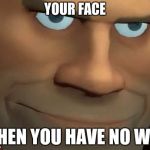 TF2 Soldier | YOUR FACE; WHEN YOU HAVE NO WIFI | image tagged in tf2 soldier | made w/ Imgflip meme maker