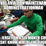 Navy AZ | NAVAL AVIATION MAINTENANCE ADMINISTRATIONMAN; WEARS A JERSEY ON A SIX MONTH CRUISE AND STILL DOESNT KNOW WHERE THE FLIGHT DECK IS | image tagged in navy az | made w/ Imgflip meme maker