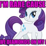Rarity | I'M RARE CAUSE; I HAVE DIAMONDS ON MY ASS | image tagged in memes,rarity | made w/ Imgflip meme maker