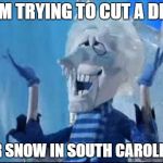 happy snow miser | I AM TRYING TO CUT A DEAL; FOR SNOW IN SOUTH CAROLINA! | image tagged in happy snow miser | made w/ Imgflip meme maker
