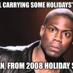 Who do u think u foolin', biatch? | "I'M STILL CARRYING SOME HOLIDAYS' WEIGHT"; YOU MEAN, FROM 2008 HOLIDAY SEASON? | image tagged in you calling me a liar,holiday,overweight | made w/ Imgflip meme maker