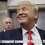 thanks trump! | Yay!!  It stopped snowing!! THANKS TRUMP!! | image tagged in thanks trump | made w/ Imgflip meme maker