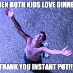 Shawshank | WHEN BOTH KIDS LOVE DINNER... THANK YOU INSTANT POT!!! | image tagged in shawshank | made w/ Imgflip meme maker