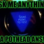 magic 8 ball | ASK ME ANYTHING; GET A POTHEAD ANSWER | image tagged in magic 8 ball | made w/ Imgflip meme maker