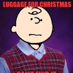 i didn't know this was a real brand of luggage | GIVEN AMELIA EARHART LUGGAGE FOR CHRISTMAS; CAN'T FIND IT | image tagged in bad luck charlie brown,amelia earhart | made w/ Imgflip meme maker