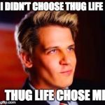 MiloYouCanDoIt | I DIDN'T CHOOSE THUG LIFE; THUG LIFE CHOSE ME | image tagged in miloyoucandoit | made w/ Imgflip meme maker