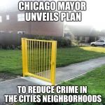Each gate will cost the taxpayer $50,000 and the city needs thousands lol | CHICAGO MAYOR UNVEILS PLAN; TO REDUCE CRIME IN THE CITIES NEIGHBORHOODS | image tagged in liberal security | made w/ Imgflip meme maker