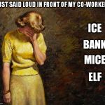 Pulp Art Facepalm (A Mister Jingles Event) | I JUST SAID LOUD IN FRONT OF MY CO-WORKERS:; ICE; BANK; MICE; ELF | image tagged in pulp art facepalm a mister jingles event | made w/ Imgflip meme maker