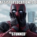 shocked deadpool | FNAF SISTER LOCATION IS OUT. *STUNNED* | image tagged in shocked deadpool | made w/ Imgflip meme maker